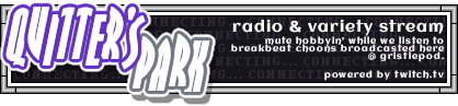 Quitter's Park - Radio & Variety Stream. Mute hobbyin' and dumbassery while we listen to breakbeat choons broadcasted here @ Gristlepod.